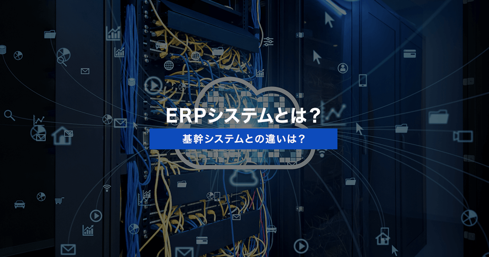 ERPシステムとは？基幹システムとの違いは？