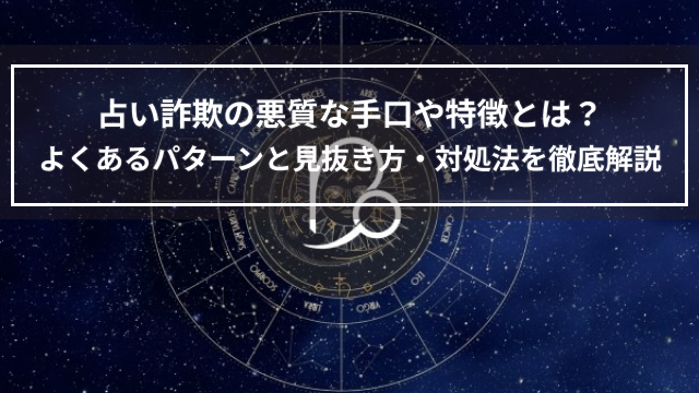 占い詐欺の悪質な手口や特徴とは？よくあるパターンと見抜き方・対処法を徹底解説