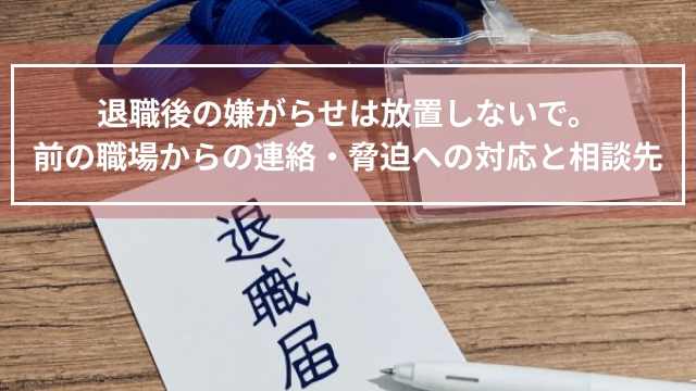 退職後の嫌がらせは放置しないで。前の職場からの連絡・脅迫への対応と相談先