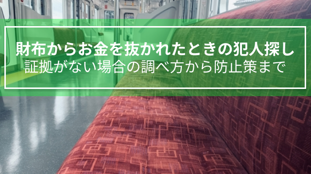 財布からお金を抜かれたときの犯人探し | 証拠がない場合の調べ方から防止策まで