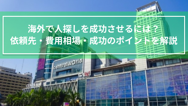 海外で人探しを成功させるには？依頼先・費用相場・成功のポイントを解説