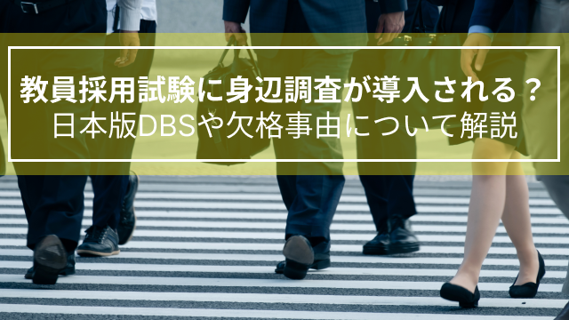 教員採用試験に身辺調査が導入される？日本版DBSや欠格事由について解説