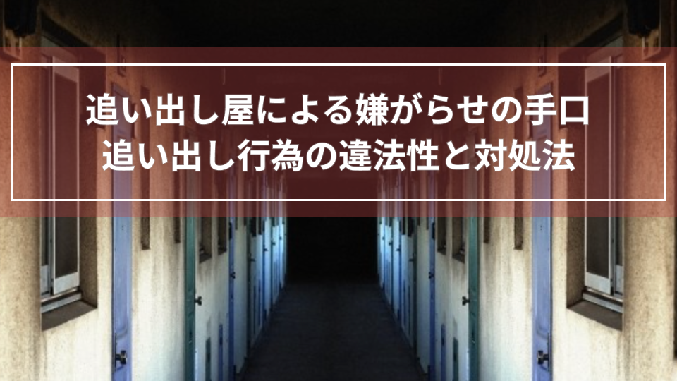 追い出し屋による嫌がらせの手口｜追い出し行為の違法性と対処法