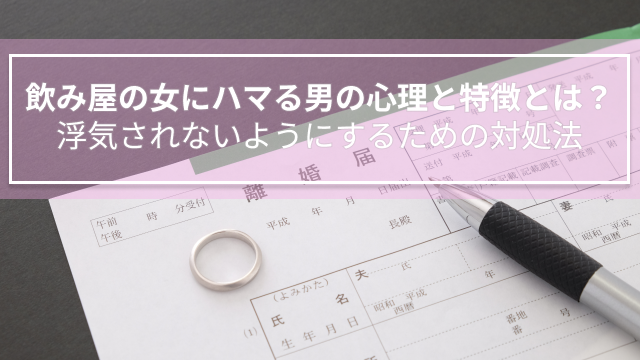 飲み屋の女にハマる男の心理と特徴とは？浮気されないようにするための対処法