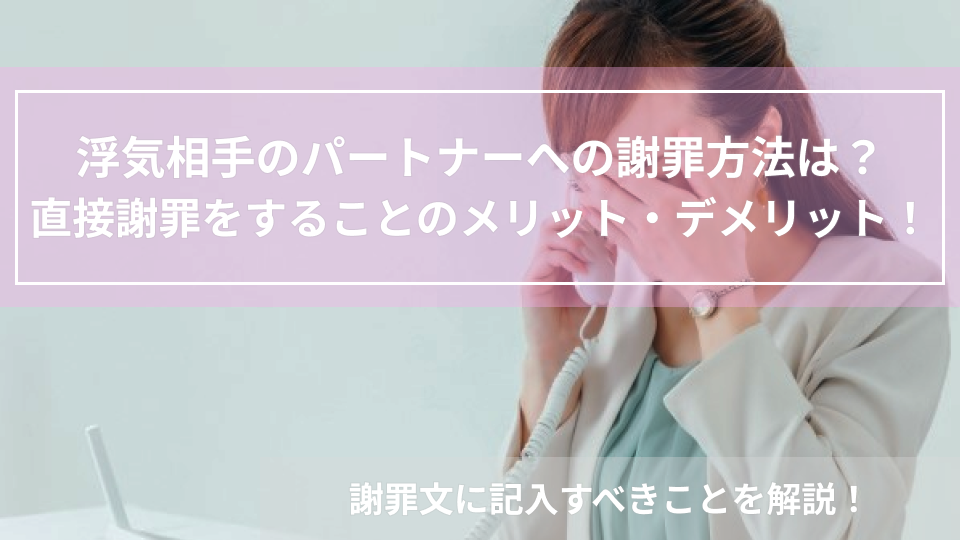 浮気相手のパートナーへの謝罪方法は？直接謝罪をすることのメリット・デメリットや謝罪文に記入すべきことを解説！