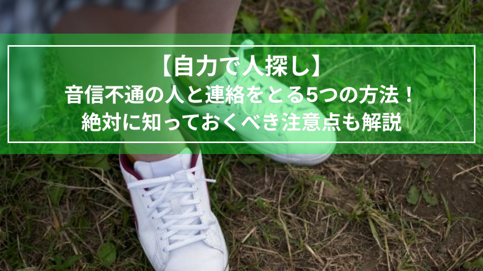 【自力で人探し】音信不通の人と連絡をとる5つの方法！絶対に知っておくべき注意点も解説