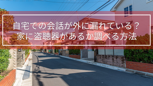 自宅での会話が外に漏れている？家に盗聴器があるか調べる方法