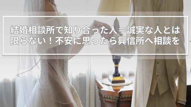 結婚相談所で知り合った人＝誠実な人とは限らない！不安に思ったら興信所へ相談を