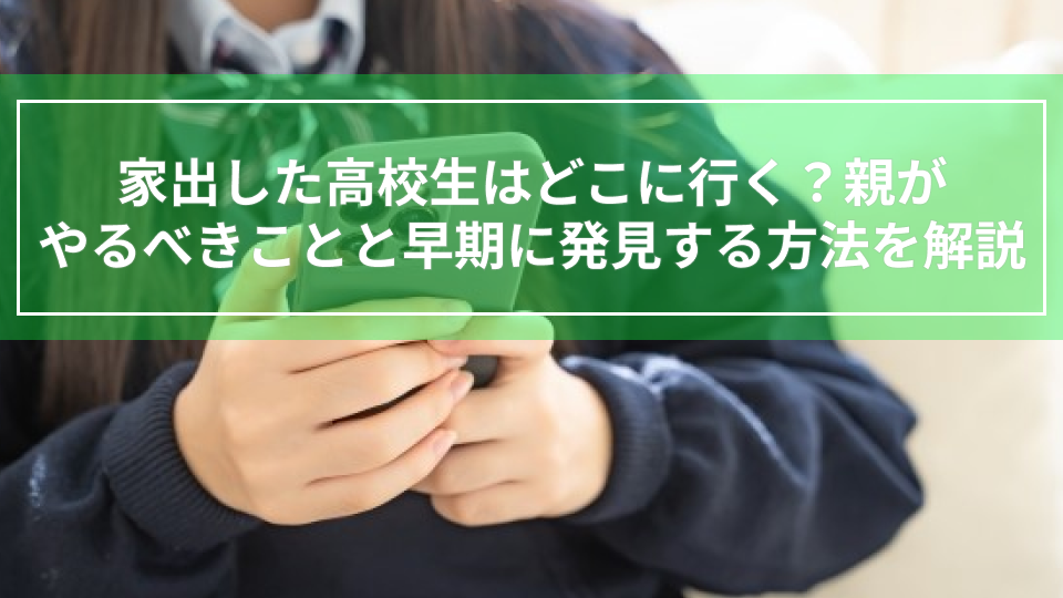 家出した高校生はどこに行く？親がやるべきことと早期に発見する方法を解説