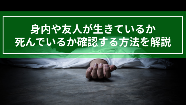 身内や友人が生きているか死んでいるか確認する方法を解説