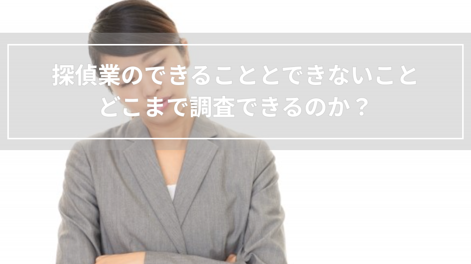 探偵業のできることとできないこと｜どこまで調査できるのか？