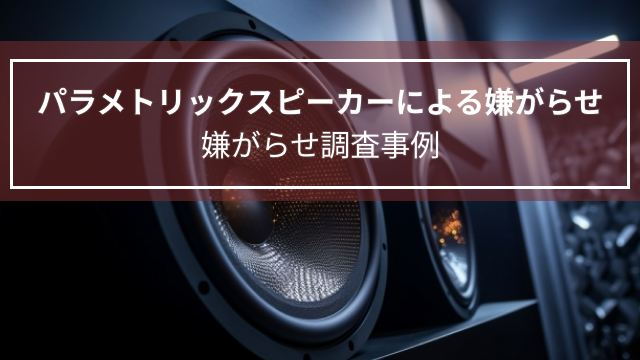パラメトリックスピーカーによる嫌がらせ｜嫌がらせ調査事例（福岡県　５０代男性）