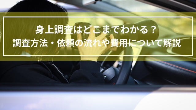 身上調査はどこまでわかる？調査方法・依頼の流れや費用について解説