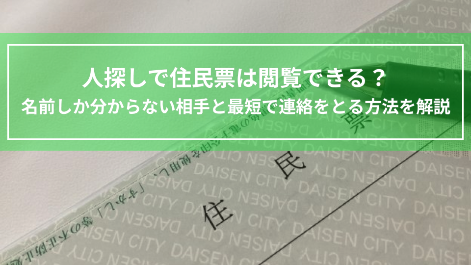 人探しで住民票は閲覧できる？名前しか分からない相手と最短で連絡をとる方法を解説
