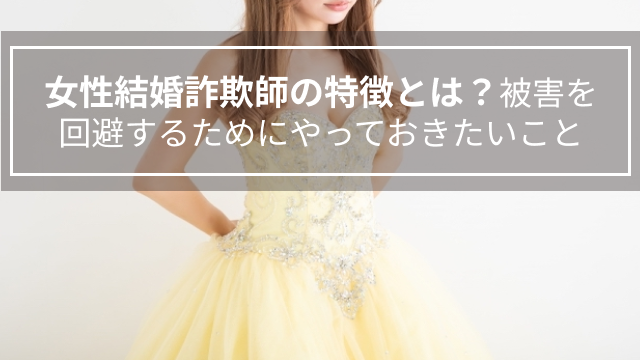 女性結婚詐欺師の特徴とは？被害を回避するためにやっておきたいこと