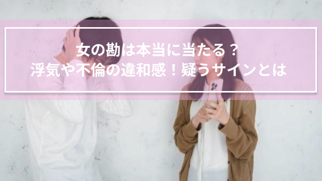 女の勘は本当に当たる？浮気や不倫の違和感！疑うサインとは