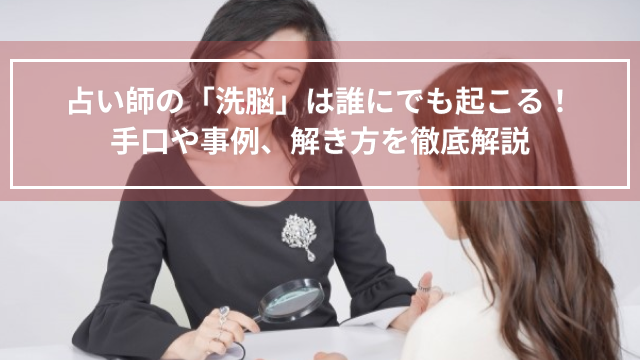 占い師の「洗脳」は誰にでも起こる！手口や事例、解き方を徹底解説