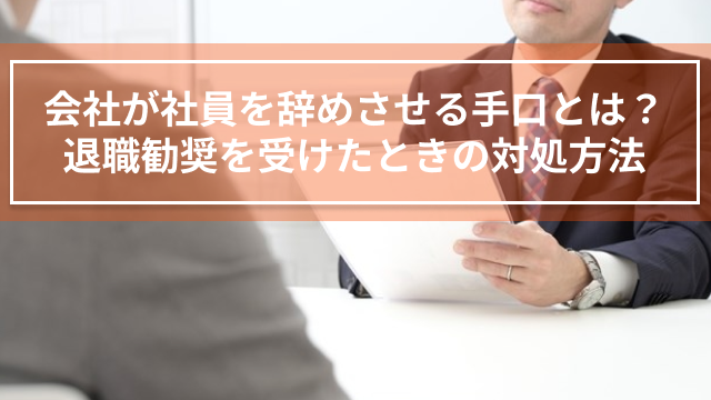 会社が社員を辞めさせる手口とは？退職勧奨を受けたときの対処方法