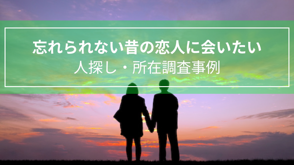 忘れられない昔の恋人に会いたい｜人探し・所在調査事例（栃木県　女性５０代）