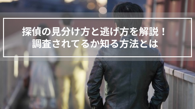 探偵の見分け方と逃げ方を解説！調査されてるか知る方法とは