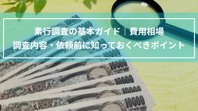 素行調査の基本ガイド｜費用相場・調査内容・依頼前に知っておくべきポイント