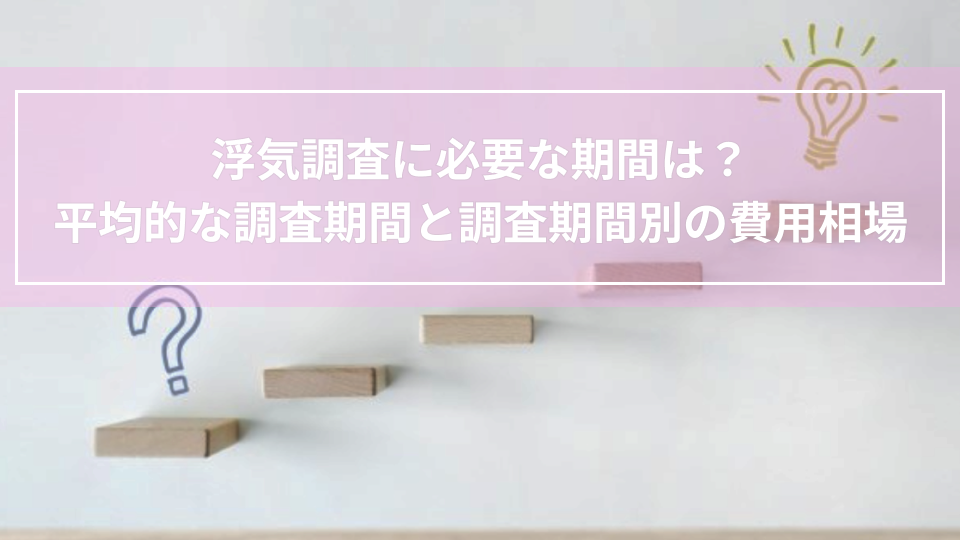 浮気調査に必要な期間は？平均的な調査期間と調査期間別の費用相場