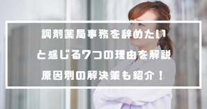 調剤薬局事務を辞めたいと感じる7つの理由と原因別の解決策を紹介！