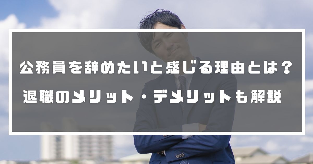 公務員を辞めたいと感じる理由とは？退職のメリット・デメリットも解説 