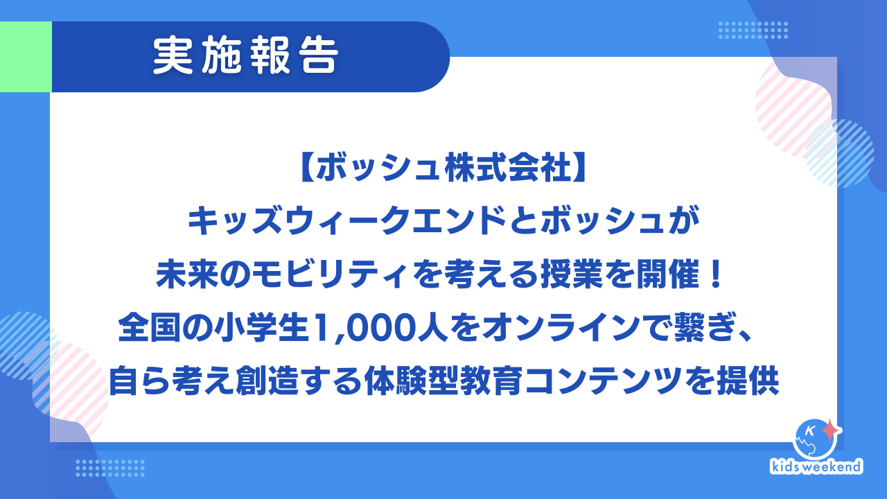 【ボッシュ株式会社】キッズウィークエンドとボッシュが未来のモビリティを考える授業を開催！全国の小学生1,000人をオンラインで繋ぎ、自ら考え創造する体験型教育コンテンツを提供