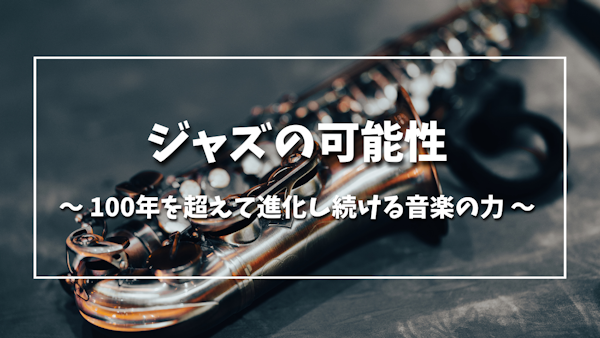 ジャズの可能性：100年を超えて進化し続ける音楽の力