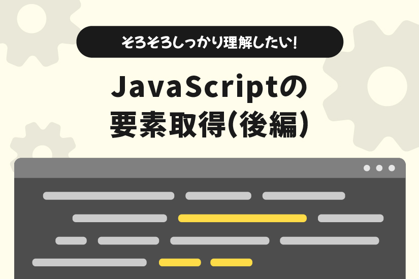 初心者向け】そろそろしっかり理解したい！ JavaScriptの要素取得(後編