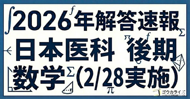 【2026年解答速報】日本医科大学(後期) 数学 (2/28実施) に関する大学受験ブログ記事のサムネイル画像