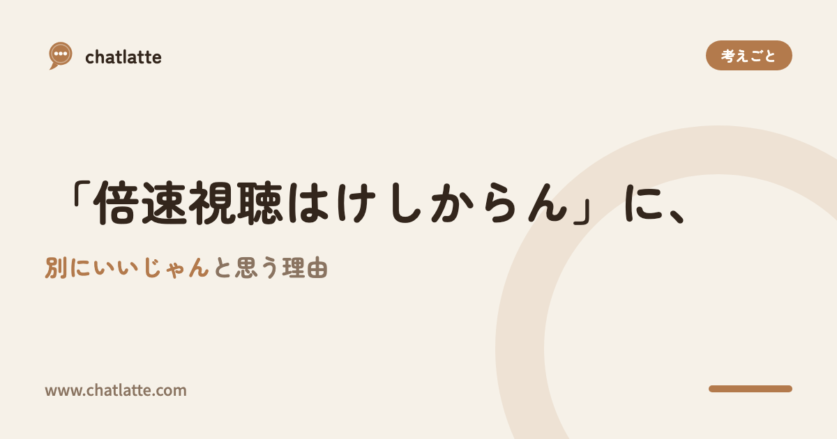 「倍速視聴はけしからん」に、別にいいじゃんと思う理由