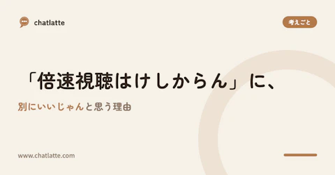 「倍速視聴はけしからん」に、別にいいじゃんと思う理由