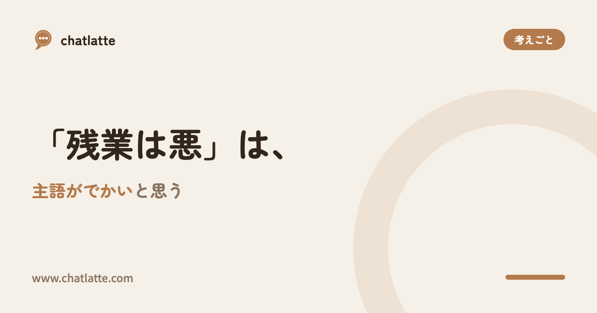 「残業は悪」は、主語がでかいと思う