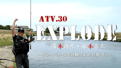 ATV.30【EXPLODE】 濱本国彦/藤本昌大 〜サマーパターンを攻略せよin北陸・石川
