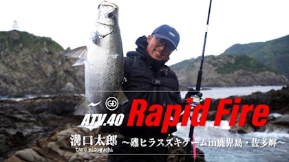 ATV.40【RAPID FIRE】 溝口太郎 〜磯ヒラスズキゲームin鹿児島・佐多岬