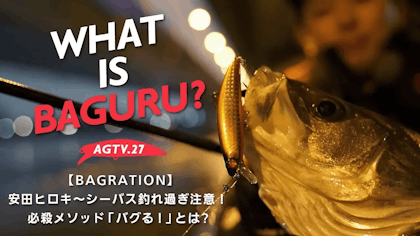 AGTV.27 【BAGRATION】 安田ヒロキ〜シーバス釣れ過ぎ注意！必殺メソッド「バグる！」とは？
