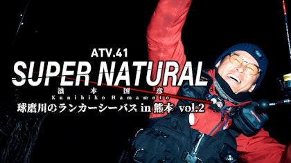 ATV.41【SUPER NATURAL】濱本国彦 〜球磨川のランカーシーバスin熊本 vol.2