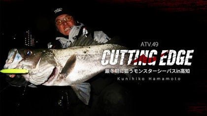 ATV.49【CUTTING EDGE】 濱本国彦 〜厳冬期に狙うモンスターシーバス i n高知 『Foojin'Z 6th』『LAMMTARRA 130FL』