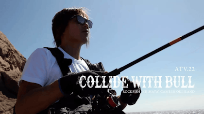 ATV.22 【COLLIDE WITH BULL】 金丸竜児 〜キジハタゲーム in 島根県隠岐島