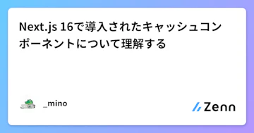 Next.js 16で導入されたキャッシュコンポーネントについて理解する
