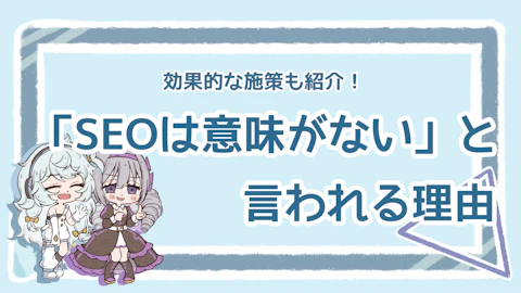 SEO対策が「意味ない」と言われる理由は？意味のある対策も紹介のアイキャッチ画像