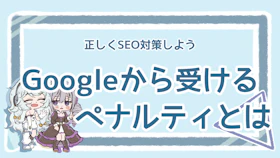 SEO対策で注意すべきGoogleのペナルティ！詳しい要因ものアイキャッチ画像