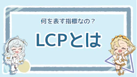 LCPとは？用語の説明から低下の原因、改善方法まで解説！のアイキャッチ画像