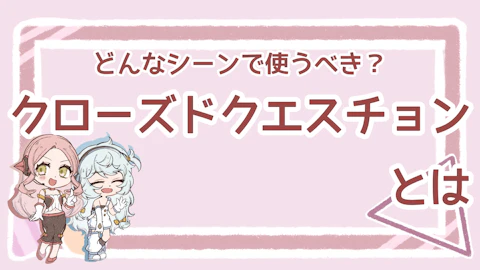 クローズドクエスチョンとは？具体例や注意点、使い分けについて解説のアイキャッチ画像