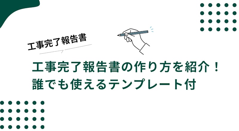 工事完了報告書の作り方を紹介！誰でも使えるテンプレート付