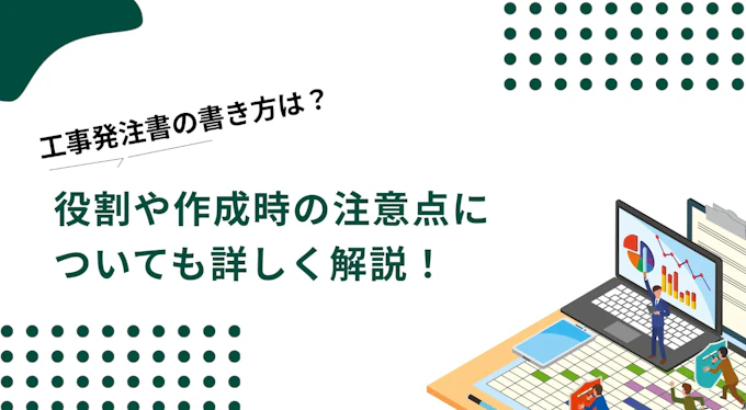 工事発注書(注文書)の書き方は？役割や作成時の注意点についても詳しく解説！
