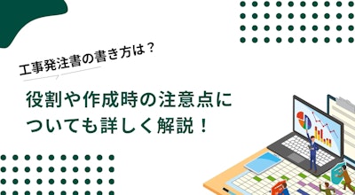 工事発注書(注文書)の書き方は？役割や作成時の注意点についても詳しく解説！