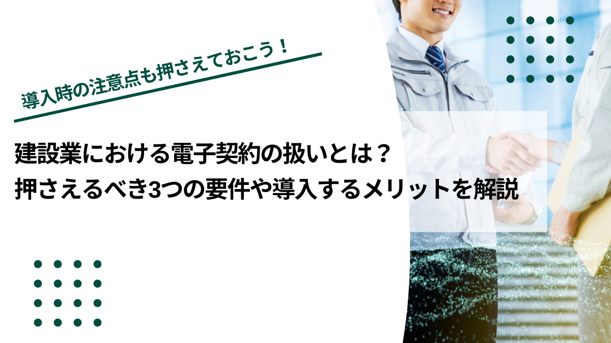 建設業における電子契約の扱いとは？押さえるべき3つの要件や導入するメリットを解説のイメージ写真